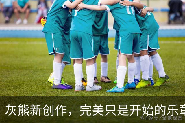 灰熊新创作，完美只是开始的乐章！